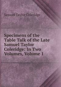 Specimens of the Table Talk of the Late Samuel Taylor Coleridge: In Two Volumes, Volume 1