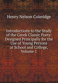 Introductions to the Study of the Greek Classic Poets: Designed Principally for the Use of Young Persons at School and College, Volume 1
