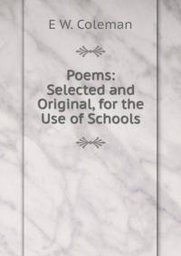 Poems: Selected and Original, for the Use of Schools