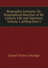 Biographia Literaria: Or, Biographical Sketches of My Literary Life and Opinions, Volume 1,&amp;Nbsp;Part 2