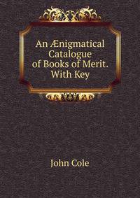 An ?nigmatical Catalogue of Books of Merit. With Key