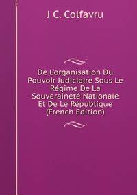 De L'organisation Du Pouvoir Judiciaire Sous Le R?gime De La Souverainet? Nationale Et De Le R?publique (French Edition)