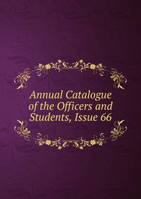 Annual Catalogue of the Officers and Students, Issue 66