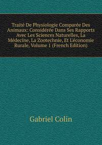 Trait? De Physiologie Compar?e Des Animaux: Consid?r?e Dans Ses Rapports Avec Les Sciences Naturelles, La M?decine, La Zootechnie, Et L'?conomie Rurale, Volume 1 (French Edition)