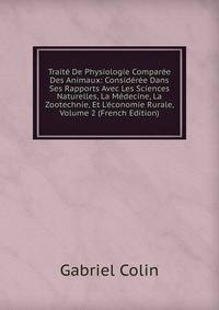 Trait? De Physiologie Compar?e Des Animaux: Consid?r?e Dans Ses Rapports Avec Les Sciences Naturelles, La M?decine, La Zootechnie, Et L'?conomie Rurale, Volume 2 (French Edition)