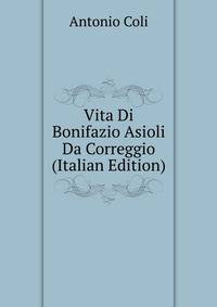 Vita Di Bonifazio Asioli Da Correggio (Italian Edition)