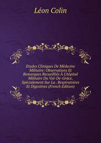 Etudes Cliniques De M?decine Militaire: Observations Et Remarques Recueilli?s ? L'h?pital Militaire Du Val-De-Gr?ce, Sp?cialement Sur La . Respiratoires Et Digestives (French Edition)