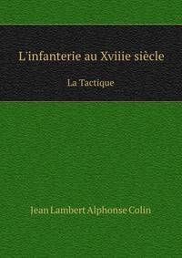 L`infanterie au Xviiie sicle. La Tactique