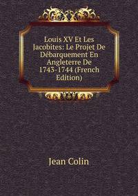 Louis XV Et Les Jacobites: Le Projet De Debarquement En Angleterre De 1743-1744 (French Edition)
