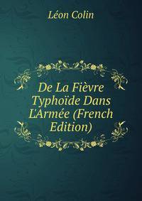 De La Fi?vre Typho?de Dans L'Arm?e (French Edition)