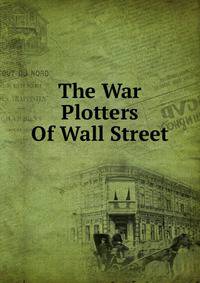 The War Plotters Of Wall Street