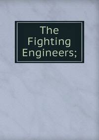 The Fighting Engineers;