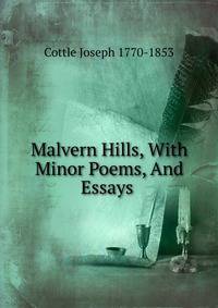 Malvern Hills, With Minor Poems, And Essays .