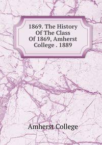 1869. The History Of The Class Of 1869, Amherst College . 1889