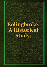 Bolingbroke, A Historical Study;