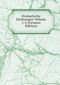 Dramatische Dichtungen Volume 1-2 (German Edition)