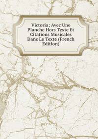 Victoria; Avec Une Planche Hors Texte Et Citations Musicales Dans Le Texte (French Edition)