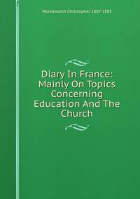 Diary In France: Mainly On Topics Concerning Education And The Church
