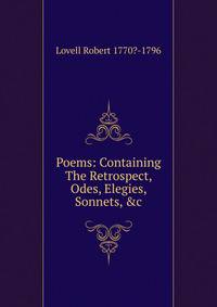 Poems: Containing The Retrospect, Odes, Elegies, Sonnets, &amp;c