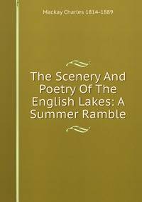 The Scenery And Poetry Of The English Lakes: A Summer Ramble