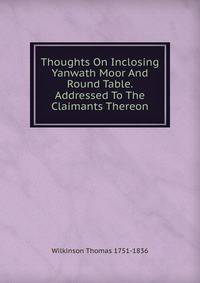 Thoughts On Inclosing Yanwath Moor And Round Table. Addressed To The Claimants Thereon