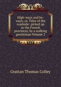 High-ways and by-ways; or, Tales of the roadside: picked up in the French provinces, by a walking gentleman Volume 2