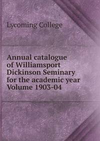 Annual catalogue of Williamsport Dickinson Seminary for the academic year Volume 1903-04