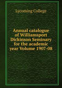 Annual catalogue of Williamsport Dickinson Seminary for the academic year Volume 1907-08