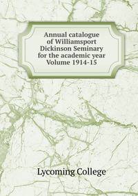 Annual catalogue of Williamsport Dickinson Seminary for the academic year Volume 1914-15