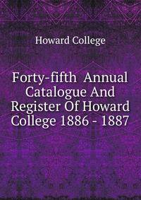 Forty-fifth Annual Catalogue And Register Of Howard College 1886 - 1887