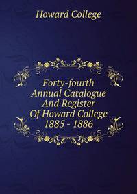 Forty-fourth Annual Catalogue And Register Of Howard College 1885 - 1886