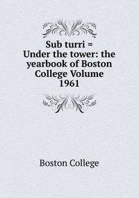 Sub turri = Under the tower: the yearbook of Boston College Volume 1961