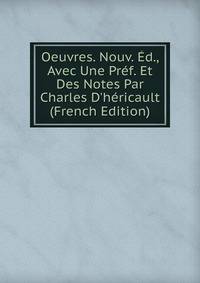Oeuvres. Nouv. ?d., Avec Une Pr?f. Et Des Notes Par Charles D'h?ricault (French Edition)