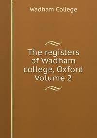 The registers of Wadham college, Oxford Volume 2