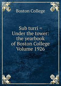 Sub turri = Under the tower: the yearbook of Boston College Volume 1926