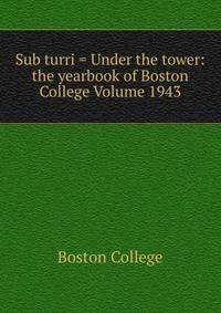 Sub turri = Under the tower: the yearbook of Boston College Volume 1943
