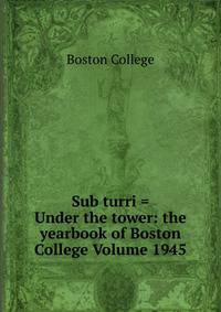 Sub turri = Under the tower: the yearbook of Boston College Volume 1945