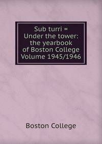 Sub turri = Under the tower: the yearbook of Boston College Volume 1945/1946
