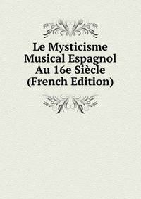 Le Mysticisme Musical Espagnol Au 16e Siecle (French Edition)