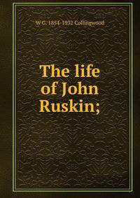 The life of John Ruskin;
