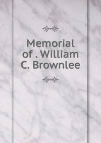 Memorial of . William C. Brownlee