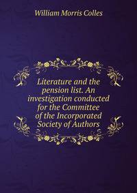 Literature and the pension list. An investigation conducted for the Committee of the Incorporated Society of Authors