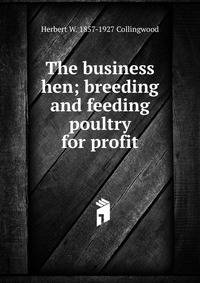 The business hen; breeding and feeding poultry for profit
