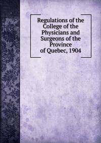 Regulations of the College of the Physicians and Surgeons of the Province of Quebec, 1904