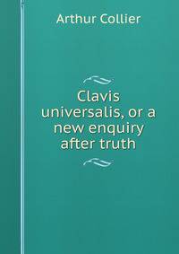 Clavis universalis, or a new enquiry after truth