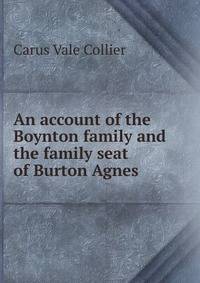 An account of the Boynton family and the family seat of Burton Agnes