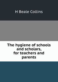 The hygiene of schools and scholars, for teachers and parents