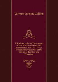 A Brief narrative of the ravages of the British and Hessians at Princeton in 1776-1777; a contemporary account of the battles of Trenton and Princeton
