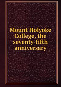 Mount Holyoke College, the seventy-fifth anniversary