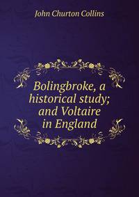 Bolingbroke, a historical study; and Voltaire in England
